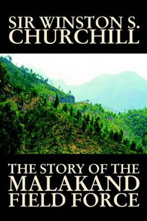 The Story of the Malakand Field Force by Winston S. Churchill, World and Miltary History by Sir Winston S Churchill 9780809595600