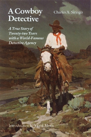 A Cowboy Detective: A True Story of Twenty-two Years with a World-Famous Detective Agency by Charles A. Siringo 9780803291898