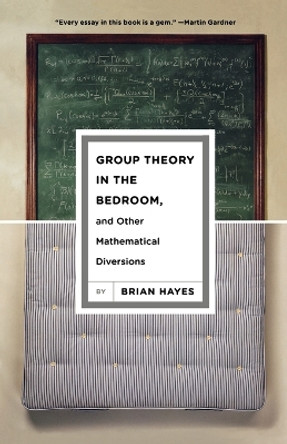 Group Theory in the Bedroom, and Other Mathematical Diversions by Brian Hayes 9780809052172