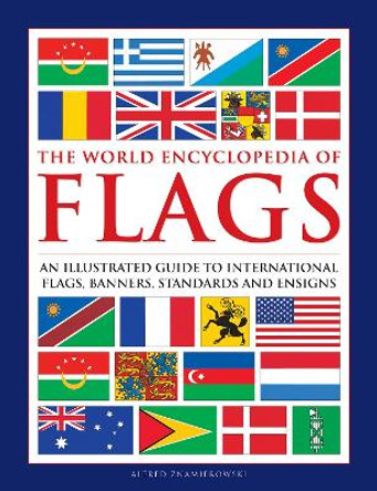 Flags, The World Encyclopedia of: An illustrated guide to international flags, banners, standards and ensigns by Alfred Znamierowski 9780754834809