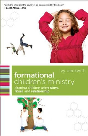 Formational Children's Ministry: Shaping Children Using Story, Ritual, and Relationship by Ivy Beckwith 9780801071874