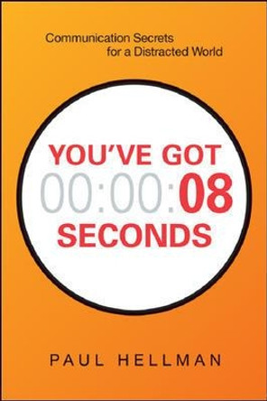 You've Got 8 Seconds: Communication Secrets for a Distracted World by Paul Hellman 9780814438305