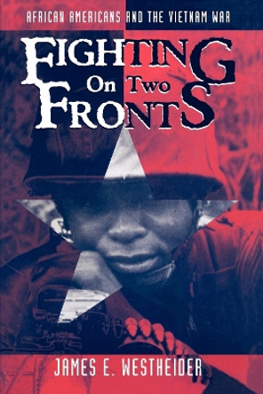 Fighting on Two Fronts: African Americans and the Vietnam War by James E. Westheider 9780814793244