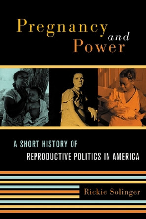 Pregnancy and Power: A Short History of Reproductive Politics in America by Rickie Solinger 9780814798270