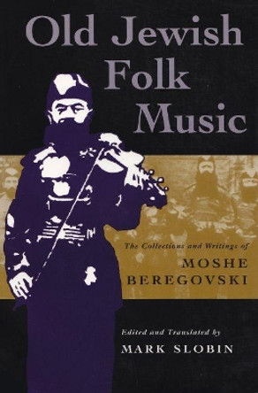 Old Jewish Folk Music: The Collections and Writings of Moshe Beregovski by Mark Slobin 9780815628682