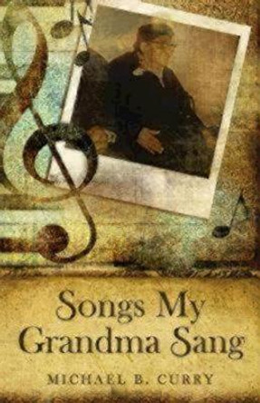 Songs My Grandma Sang by Michael B. Curry 9780819229939