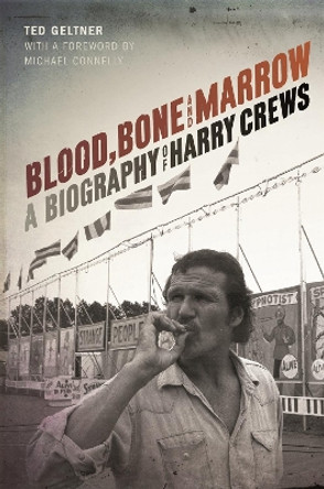 Blood, Bone, and Marrow: A Biography of Harry Crews by Ted Geltner 9780820351391