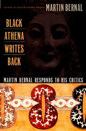 Black Athena Writes Back: Martin Bernal Responds to His Critics by Martin Bernal 9780822327172