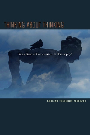 Thinking about Thinking: What Kind of Conversation Is Philosophy? by Adriaan Theodoor Peperzak 9780823240180