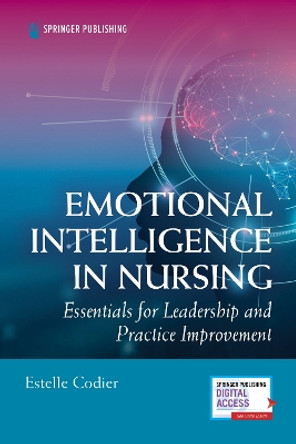 Emotional Intelligence in Nursing: Essentials for Leadership and Practice Improvement by Estelle Codier 9780826174536