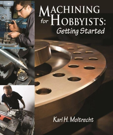 Machining for Hobbyists: Getting Started by K. H. Moltrecht 9780831135102