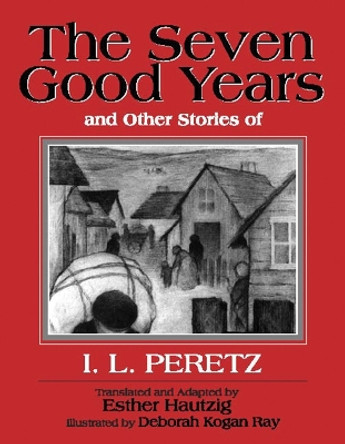 The Seven Good Years: And Other Stories of I. L. Peretz by Isaac Loeb Peretz 9780827607712