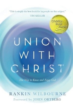 Union with Christ: The Way to Know and Enjoy God by Rankin Wilbourne 9780830772070