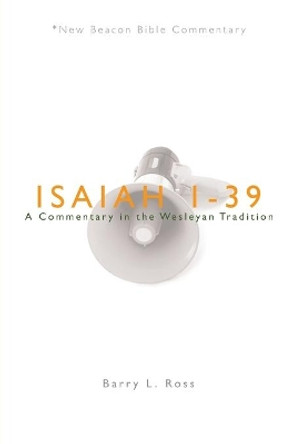 Nbbc, Isaiah 1-39: A Commentary in the Wesleyan Tradition by Barry Lowell Ross 9780834135468