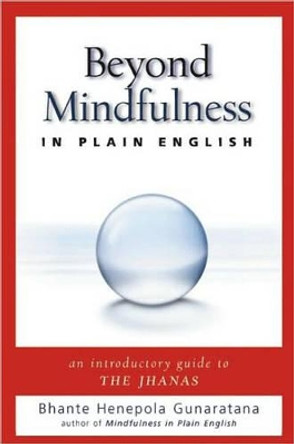 Beyond Mindfulness in Plain English: An Introductory Guide to Deeper States of Meditation by Bhikkhu Henepola Gunaratana 9780861715299