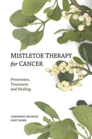 Mistletoe Therapy for Cancer by Johannes Wilkens 9780863157394