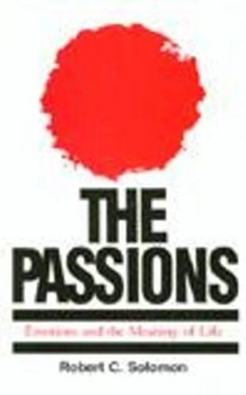 The Passions: Emotions and the Meaning of Life by Professor Robert C. Solomon 9780872202269