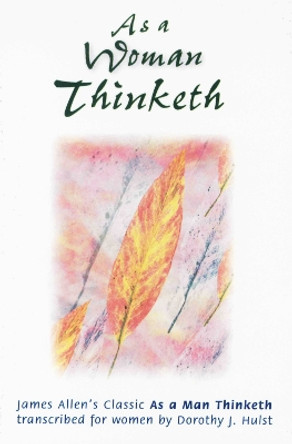 As a Woman Thinketh: Transcribed from the James Allen's Classic by Dorothy J. Hulst 9780875164830