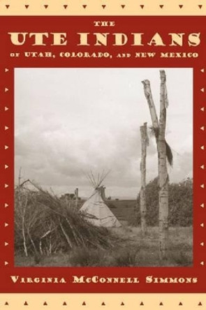 The Ute Indians of Utah, Colorado, and New Mexico by Virginia McConnell Simmons 9780870816475