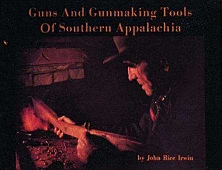 Guns and Gunmaking Tools of Southern Appalachia: The Story of the Kentucky Rifle by John,Rice Irwin 9780916838812