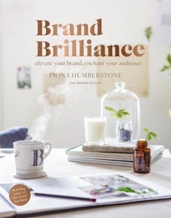 Brand Brilliance: Elevate Your Brand, Enchant Your Audience by Fiona Humberstone 9780956454546
