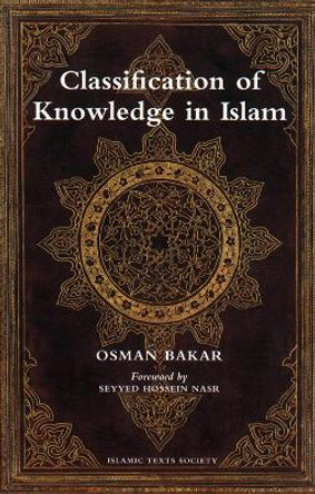 Classification of Knowledge in Islam: A Study in Islamic Philosophies of Science by Osman Bakar 9780946621712