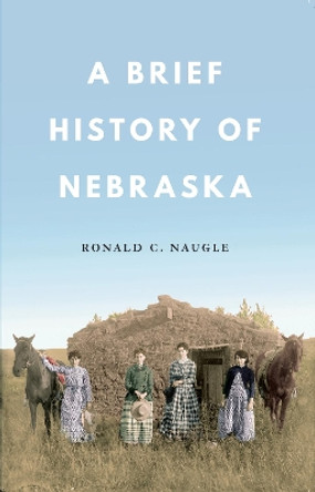 A Brief History of Nebraska by Ronald C. Naugle 9780933307391