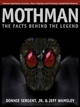 A Mothman: The Facts Behind the Legend by Donnie Sergent, Jr. 9780966724677