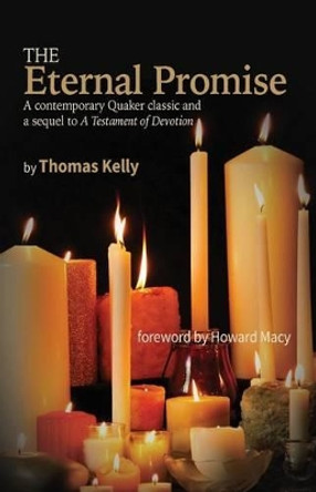 The Eternal Promise: A contemporary Quaker classic and a sequel to A Testament of Devotion by Thomas R Kelly 9780944350621