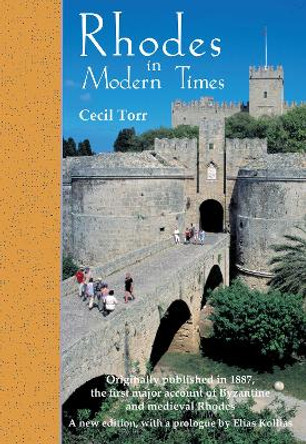 Rhodes in Modern Times: First Published in 1887, a revised edition with additional material, including a prologue by Elias Kollias by Cecil Torr 9780953992324