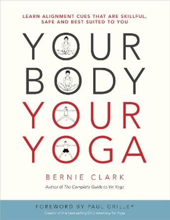 Your Body, Your Yoga: Learn Alignment Cues That Are Skillful, Safe, and Best Suited To You by Bernie Clark 9780968766538