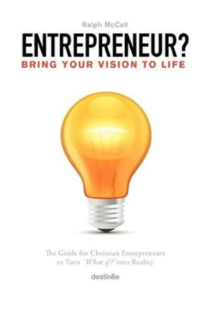 Bring Your Vision To Life: The Guide For Turning What If? Into Reality by Ralph McCall 9780975908228