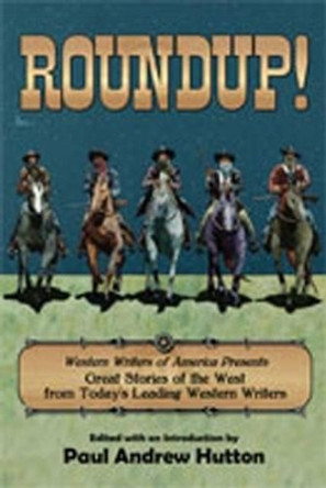 Roundup!: Western Writers of America Presents Great Stories of the West from Today's Leading Western Writers by Paul Andrew Hutton 9780978563479