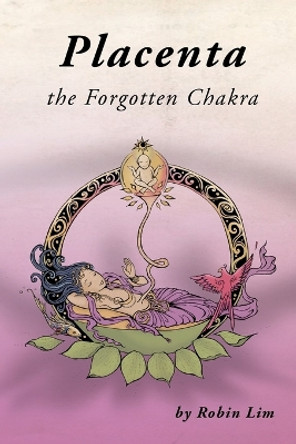Placenta - The Forgotten Chakra by Robin Lim 9780976290759