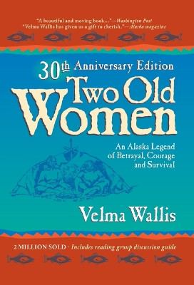 Two Old Women: An Alaskan Legend of Betrayal, Courage, and Survival by Velma Wallis 9780972494496