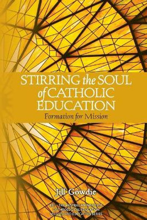 Stirring the Soul of Catholic Education: Formation for Mission by Jill Gowdie 9780987306074