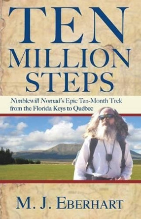 Ten Million Steps: Nimblewill Nomad's Epic 10-Month Trek from the Florida Keys to Quebec by M. J. Eberhart 9780897329798