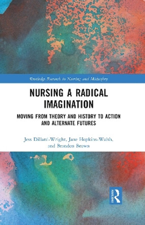 Nursing a Radical Imagination: Moving from Theory and History to Action and Alternate Futures by Jessica Dillard-Wright 9781032158532