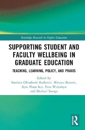 Supporting Student and Faculty Wellbeing in Graduate Education: Teaching, Learning, Policy, and Praxis by Snezana Obradovic-Ratkovic 9781032213910