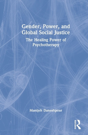 Gender, Power, and Global Social Justice: The Healing Power of Psychotherapy by Manijeh Daneshpour 9780367542047