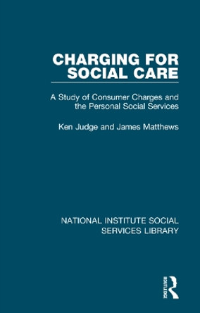 Charging for Social Care: A Study of Consumer Charges and the Personal Social Services by Ken Judge 9781032055343