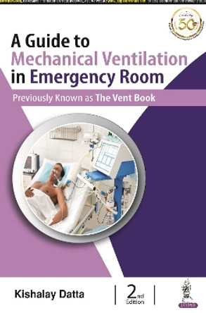 A Guide to Mechanical Ventilation in Emergency Room by Kishalay Datta 9789390595907