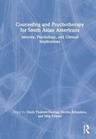 Counseling and Psychotherapy for South Asian Americans: Identity, Psychology, and Clinical Implications by Ulash Thakore-Dunlap 9780367533502