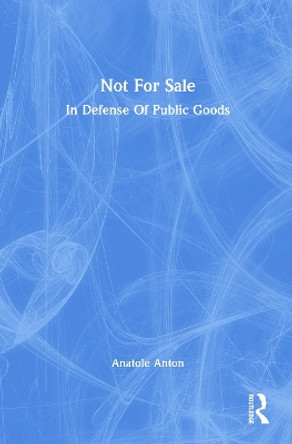 Not for Sale: In Defense of Public Goods by Anatole Anton 9780367157418