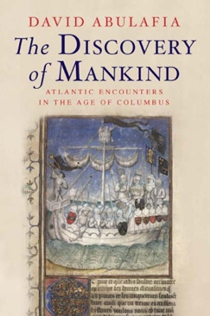 The Discovery of Mankind: Atlantic Encounters in the Age of Columbus by David Abulafia 9780300158212