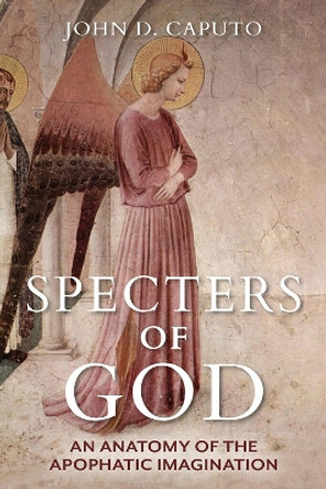 Specters of God: An Anatomy of the Apophatic Imagination by John D. Caputo 9780253063007