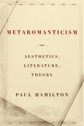 Metaromanticism: Aesthetics, Literature, Theory by Paul Hamilton 9780226314792