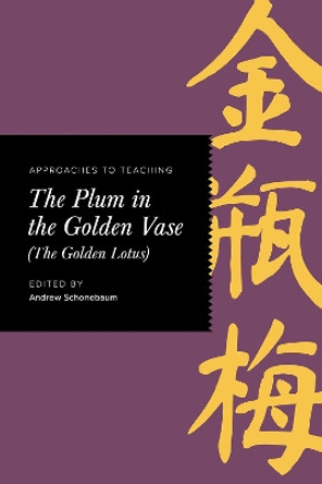 Approaches to Teaching The Plum in the Golden Vase (The Golden Lotus) by Andrew Schonebaum 9781603294126