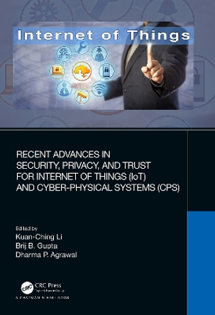 Recent Advances in Security, Privacy, and Trust for Internet of Things (IoT) and Cyber-Physical Systems (CPS) by Kuan-Ching Li 9780367685027