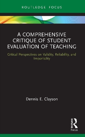 A Comprehensive Critique of Student Evaluation of Teaching: Critical Perspectives on Validity, Reliability, and Impartiality by Dennis E. Clayson 9780367549855